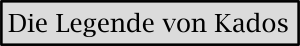 Titelgrafik von "Die Legende von Kados"